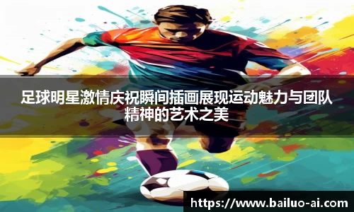 足球明星激情庆祝瞬间插画展现运动魅力与团队精神的艺术之美