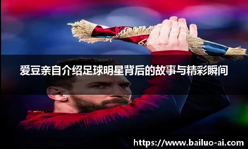 爱豆亲自介绍足球明星背后的故事与精彩瞬间
