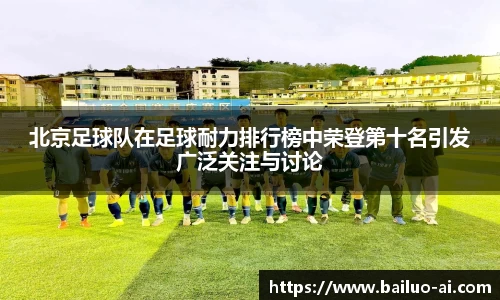 北京足球队在足球耐力排行榜中荣登第十名引发广泛关注与讨论