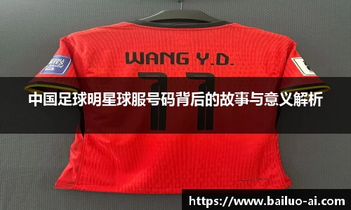 中国足球明星球服号码背后的故事与意义解析
