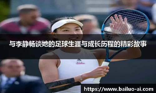 与李静畅谈她的足球生涯与成长历程的精彩故事